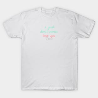 I Just Don't Wanna Lose You T-Shirt